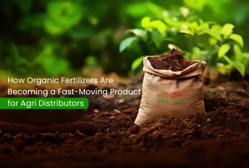 How Organic Fertilizers Are Becoming a Fast-Moving Product for Agri Distributors